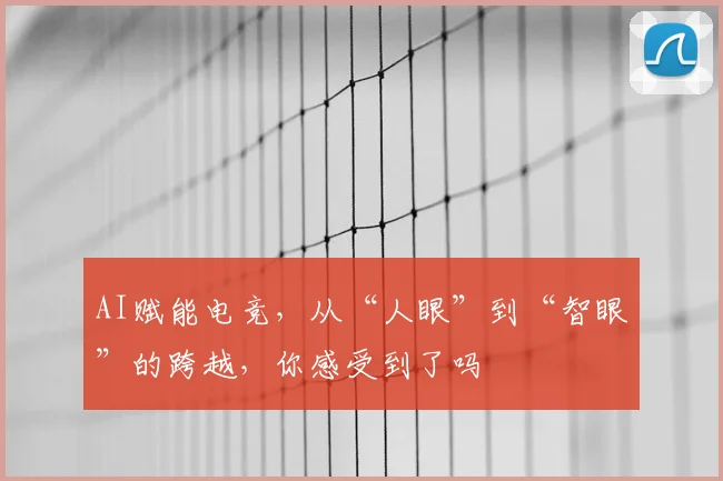 AI赋能电竞，从“人眼”到“智眼”的跨越，你感受到了吗