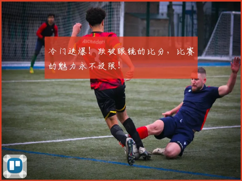 冷门迭爆！跌破眼镜的比分，比赛的魅力永不设限！