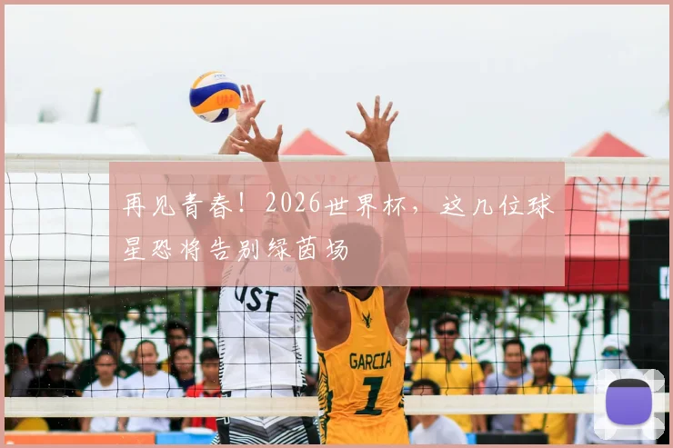 再见青春！2026世界杯，这几位球星恐将告别绿茵场